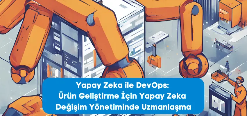 Yapay Zeka ile DevOps: Değişim Yönetiminde Uzmanlaşma Eğitimi