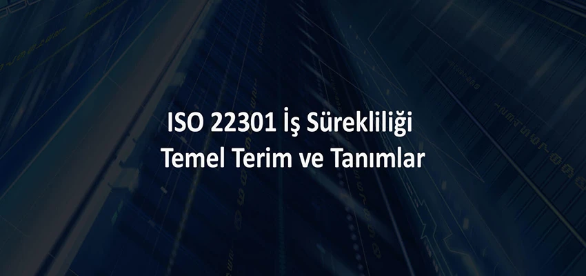 ISO 22301 İş Sürekliliği Temel Terim ve Tanımlar